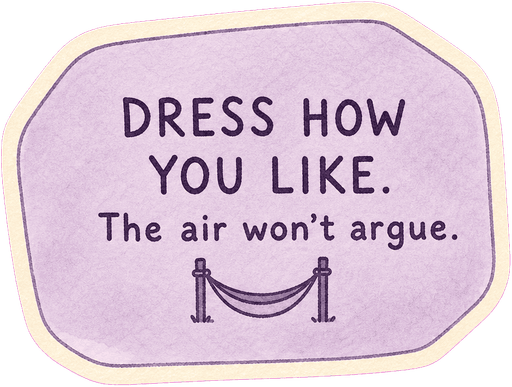 Dress how you like. The air won't argue.