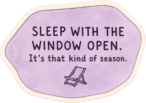 Sleep with the window open. It's that kind of season.