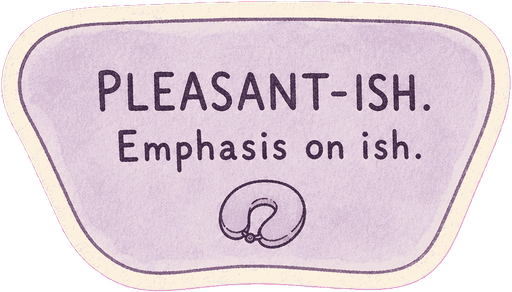 Pleasant-ish. Emphasis on ish.