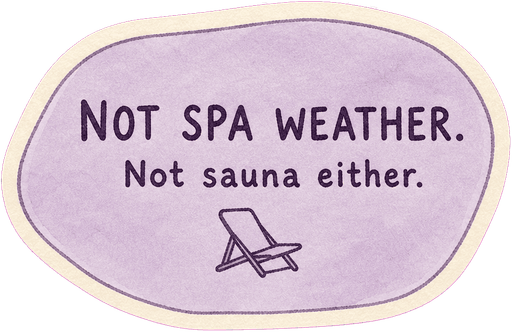 Not spa weather. Not sauna either.