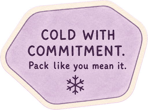 Cold with commitment. Pack like you mean it.
