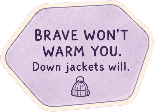 Brave won't warm you. Down jackets will.