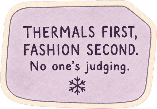 Thermals first, fashion second. No one's judging.
