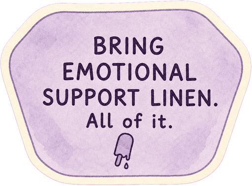 Bring emotional support linen. All of it.