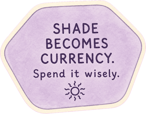 Shade becomes currency. Spend it wisely.