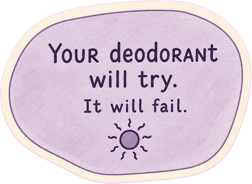 Your deodorant will try. It will fail.