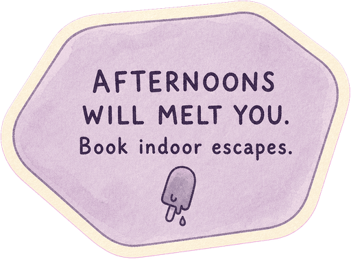 Afternoons will melt you. Book indoor escapes.