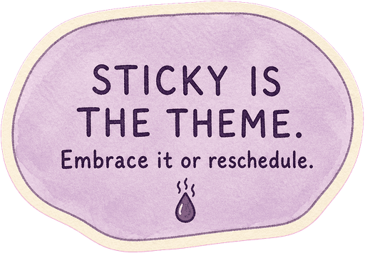Sticky is the theme. Embrace it or reschedule.