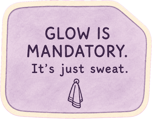 Glow is mandatory. It's just sweat.