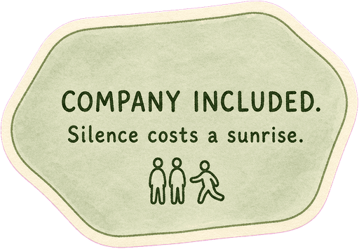 Company included. Silence costs a sunrise.