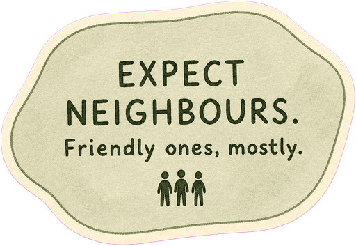 Expect neighbours. Friendly ones, mostly.