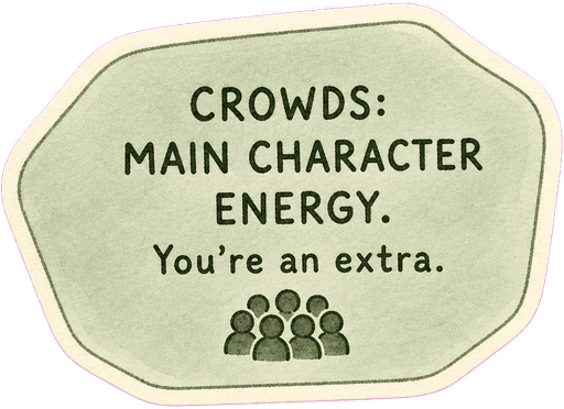 Crowds: main character energy. You're an extra.