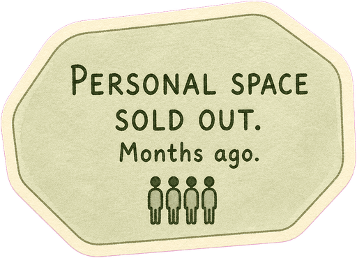 Personal space sold out. Months ago.