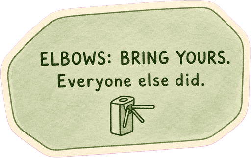 Elbows: bring yours. Everyone else did.