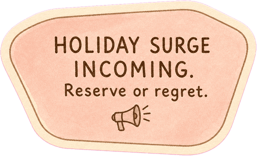Holiday surge incoming. Reserve or regret.