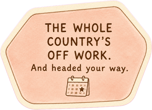 The whole country's off work. And headed your way.