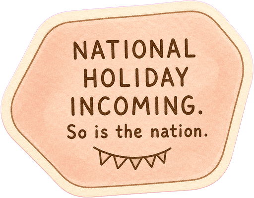National holiday incoming. So is the nation.
