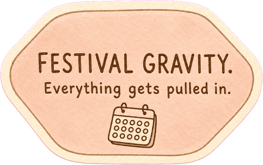 Festival gravity. Everything gets pulled in.