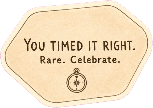 You timed it right. Rare. Celebrate.