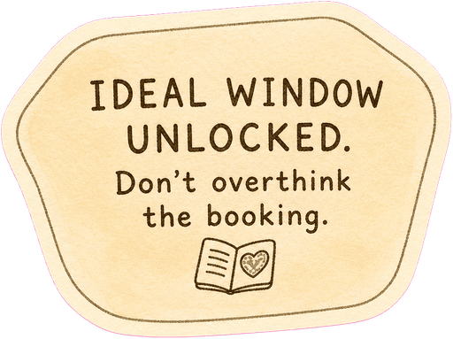Ideal window unlocked. Don't overthink the booking.