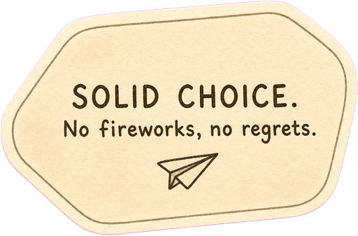 Solid choice. No fireworks, no regrets.