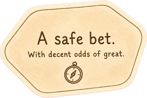 A safe bet. With decent odds of great.