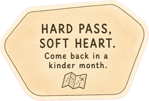 Hard pass, soft heart. Come back in a kinder month.