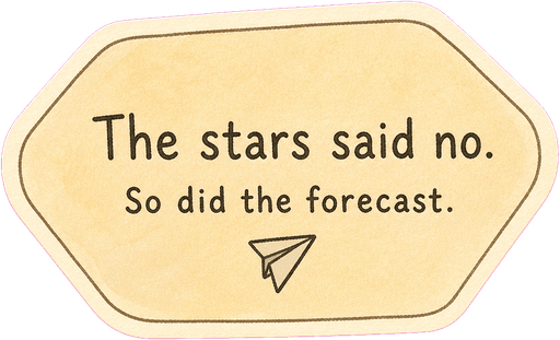 The stars said no. So did the forecast.