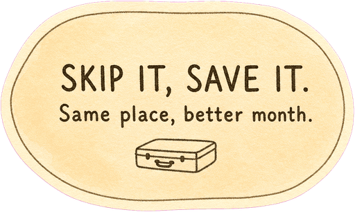 Skip it, save it. Same place, better month.