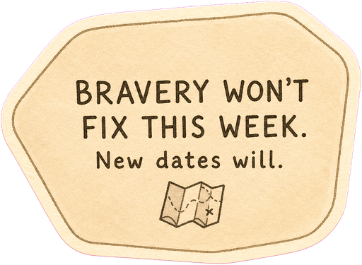 Bravery won't fix this week. New dates will.