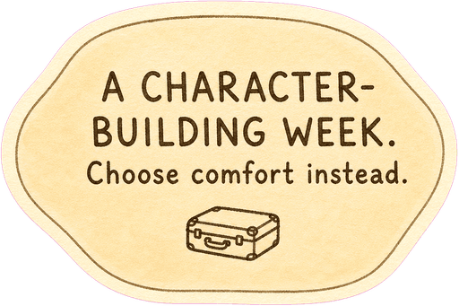 A character-building week. Choose comfort instead.