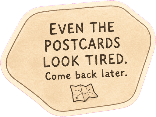 Even the postcards look tired. Come back later.