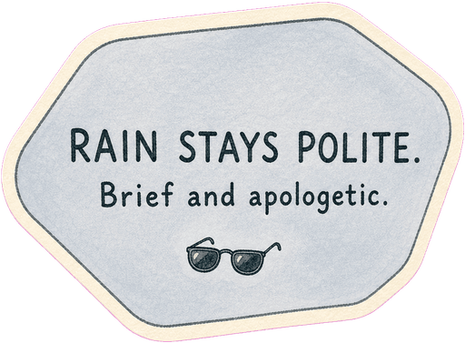 Rain stays polite. Brief and apologetic.