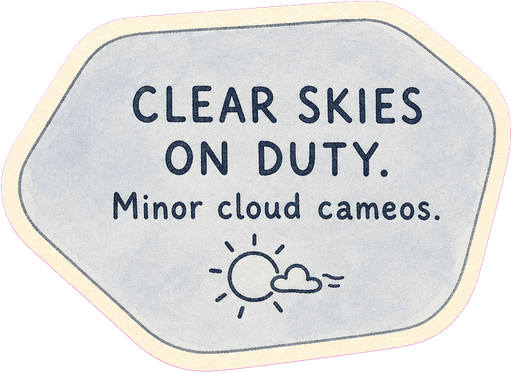 Clear skies on duty. Minor cloud cameos.