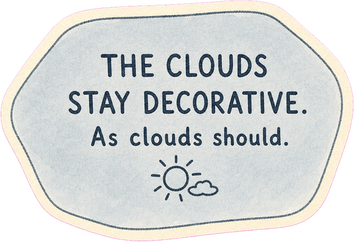 The clouds stay decorative. As clouds should.