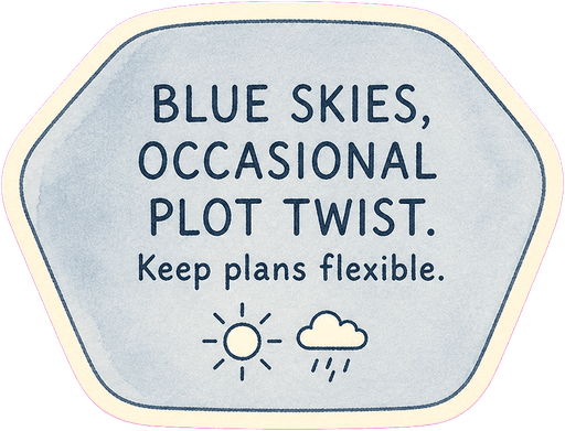 Blue skies, occasional plot twist. Keep plans flexible.