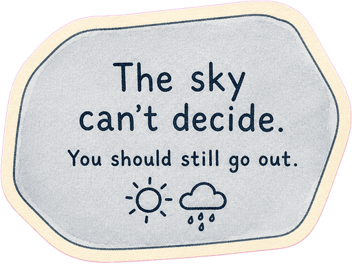 The sky can't decide. You should still go out.