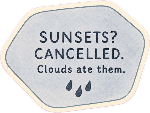 Sunsets? Cancelled. Clouds ate them.